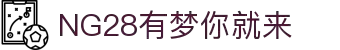 NG28 (中国)官方网站 - NG28大舞台，有梦你就来